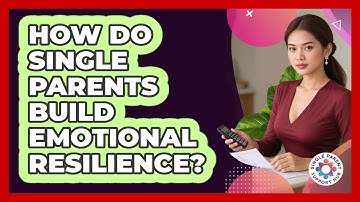 How Do Single Parents Build Emotional Resilience?