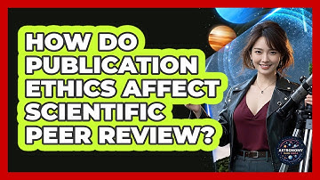 How Do Publication Ethics Affect Scientific Peer Review? - Astronomy Made Simple