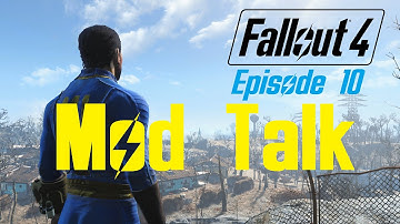 FALLOUT 4 MOD TALK (Prior to episode. 10)
