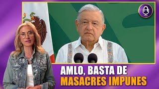 Las matanzas en Chiapas son INJUSTIFICABLES y AMLO las niega | Editorial Adela Micha