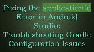 Fixing The Applicationid Error In Android Studio Troubleshooting Gradle Configuration Issues