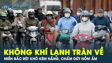 Không khí lạnh tràn về: Miền Bắc rét khô kèm nắng, chấm dứt đợt nồm ẩm khó chịu | CafeLand