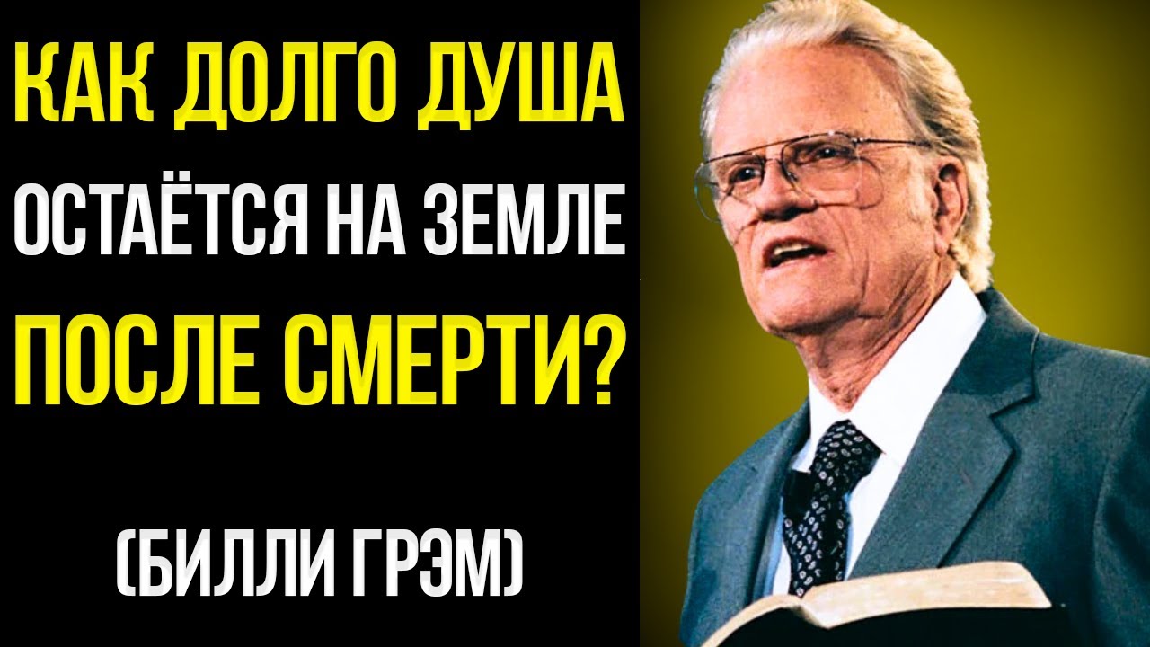 Сколько Времени Душа Остаётся На Земле После Смерти | Послание Билли Грэма