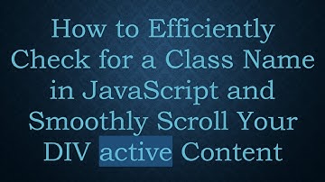 How to Efficiently Check for a Class Name in JavaScript and Smoothly Scroll Your DIV active Content