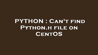 PYTHON : Can't find Python.h file on CentOS