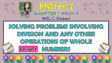 MATH 4 || QUARTER 1 WEEK 8 LESSON 1 | SOLVING PROBLEMS INVOLVING DIVISION AND ANY OTHER OPERATIONS