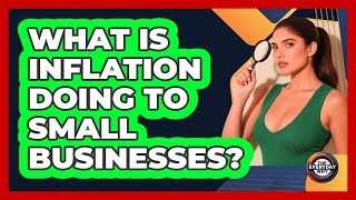 What Is Inflation Doing To Small Businesses? - The Everyday Why