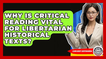 Why Is Critical Reading Vital For Libertarian Historical Texts? - Learn About Libertarianism