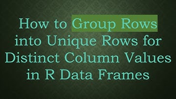 How to Group Rows into Unique Rows for Distinct Column Values in R Data Frames
