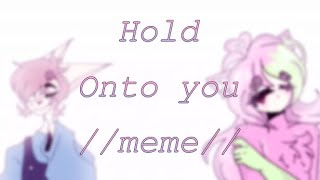 Hold Onto You //meme// (collab with:Nelly Tubbie) Please read desc.