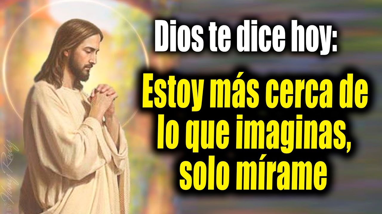 DIOS TE DICE HOY - Estoy más cerca de lo que imaginas, solo mírame ...