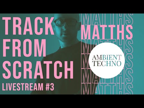 Track From Scratch 3 [Ambient Techno] - MATTHS Music Production Livestream
