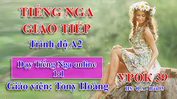 Bài 39: Tiếng Nga giao tiếp A2 - (QA-Bài 95) | Thầy Hoàng dạy online 1:1