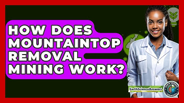 How Does Mountaintop Removal Mining Work? - Earth Science Answers
