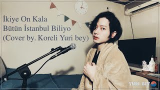 İkiye On Kala - Bütün İstanbul Biliyoㅣ(Cover by. Koreli Yuri bey) Resimi