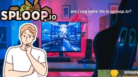 Can i mine 1m gold in sploop.io🤔