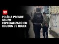 Polícia prende grupo especializado em roubos de Rolex | CNN PRIME TIME