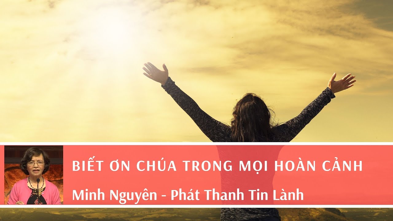 BIẾT ƠN CHÚATRONG MỌI HOÀN CẢNH - Phát Thanh Tin Lành - YouTube