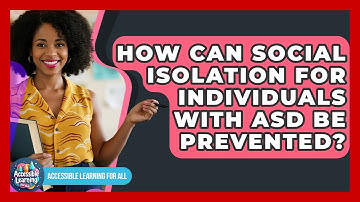 How Can Social Isolation For Individuals With ASD Be Prevented? - Accessible Learning For All