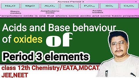 Acidic  and Basic behaviour of  oxides of period 3 elements & its reactions With water, Acid & Base