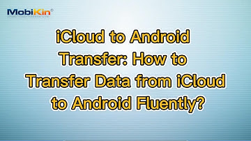 iCloud to Android Transfer: How to Transfer Data from iCloud to Android Fluently?