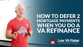 How to defer 2 mortgage payments when you do a VA refinance