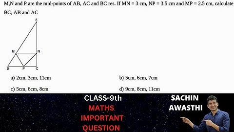 M,N & P are mid point of AB,AC & BC resp. If MN=3 cm,NP = 3.5 cm and MP = 2.5 cm, Find BC,AB and AC