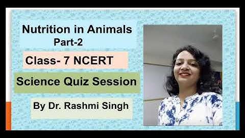 Class-7, Chapter-2 Nutrition in Animals part 2, Quiz Session by Dr. Rashmi Singh
