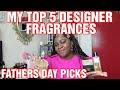 TOP 5 FATHERS DAY DESIGNER FRAGRANCE PICKS #fathersdayfragrances #designerperfumes #perfumes