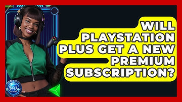 Will PlayStation Plus Get A New Premium Subscription? - Blue Button Gaming