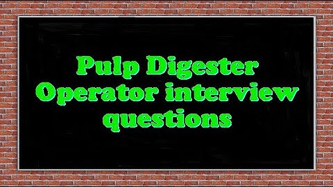 Pulp Digester Operator interview questions