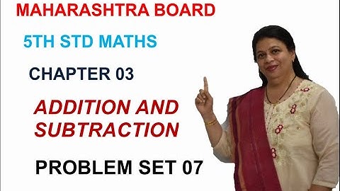 5TH STD MAHARASHTRA STATE BOARD CHAPTER 3 ADDITION  & SUBTRACTION (PROBLEM SET 7) BY SWATI DESHPANDE
