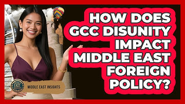 How Does GCC Disunity Impact Middle East Foreign Policy? - Middle East Insights