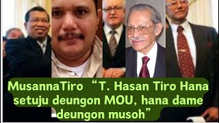 “HASAN TIRO HANA SETUJU DGN MOU, HANA DAME DGN MUSOH” KHEUN MUSANNA TIRO.