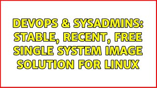 DevOps & SysAdmins: stable, recent, free single system image solution for linux (4 Solutions!!)