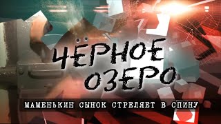 Маменькин сынок стреляет в спину. Черное озеро #96 ТНВ