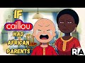 If CAILLOU had AFRICAN PARENTS!!!! Part 1
