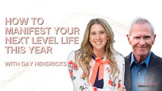 Gay Hendricks on How to Manifest Your Next Level Life this Year