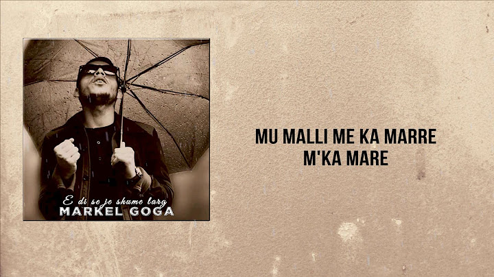 Markel Goga - E di se je shume larg (Lyrics)
