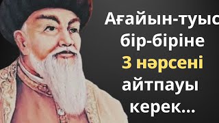 АТА БАБАЛАРЫМЫЗ АЙТЫП КЕТКЕН АҒАЙЫН-ТУЫС ТУРАЛЫ НАҚЫЛ СӨЗДЕР МЕН МАҚАЛ-МӘТЕЛДЕР!