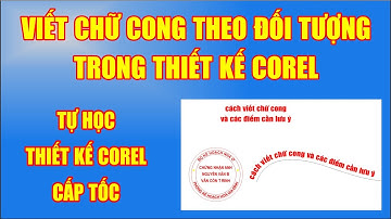 Học Corel - Cách viết chữ cong và các thông số cần chú ý khi thiết kế - Giáo trình corel Cấp Tốc