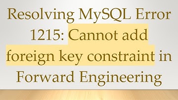 Resolving MySQL Error 1215: Cannot add foreign key constraint in Forward Engineering