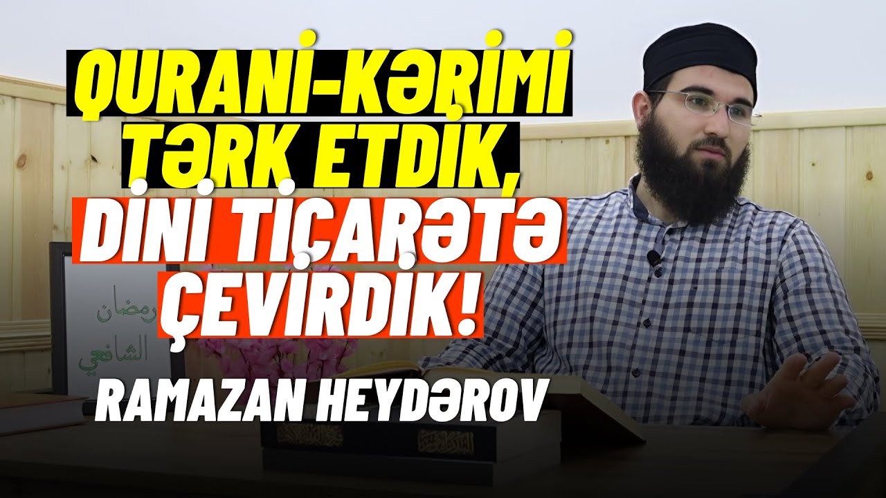 VII HİSSƏ | Qurani-Kərimi Tərk Etdik, Dini Ticarətə Çevirdik! | Ramazan Heydərov