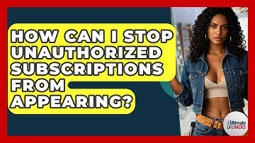 How Can I Stop Unauthorized Subscriptions From Appearing? - Ultimate Life Hacks