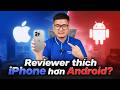 Tư vấn điện thoại: Reviewer sẽ thích iPhone hơn Android?