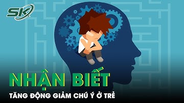 Tăng Động Giảm Chú Ý Ở Trẻ: Nhận Biết Và Phương Pháp Trị Liệu | SKĐS