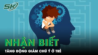 Tăng Động Giảm Chú Ý Ở Trẻ: Nhận Biết Và Phương Pháp Trị Liệu | SKĐS