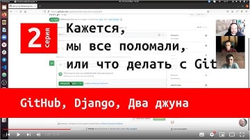 Github, Django, два джуна. Серия вторая. Кажется, мы все поломали, или что делать с Git.