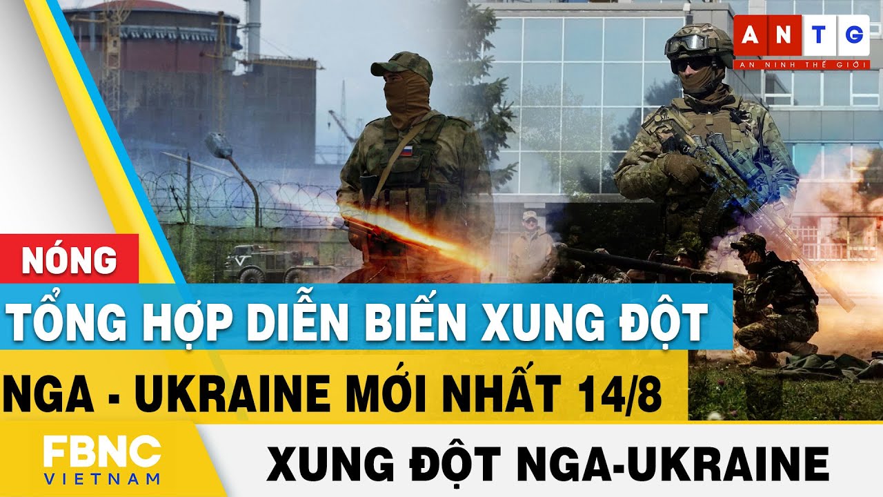 Nga Ukraine mới nhất 14/8 Tổng hợp diễn biến xung đột Nga Ukraine mới nhất FBNC YouTube