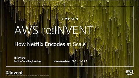 AWS re:Invent 2017: How Netflix Encodes at Scale (CMP309)